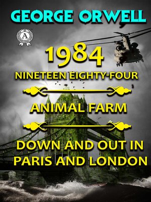 cover image of 1984. Nineteen Eighty-Four. Animal Farm. Down and Out In Paris and London